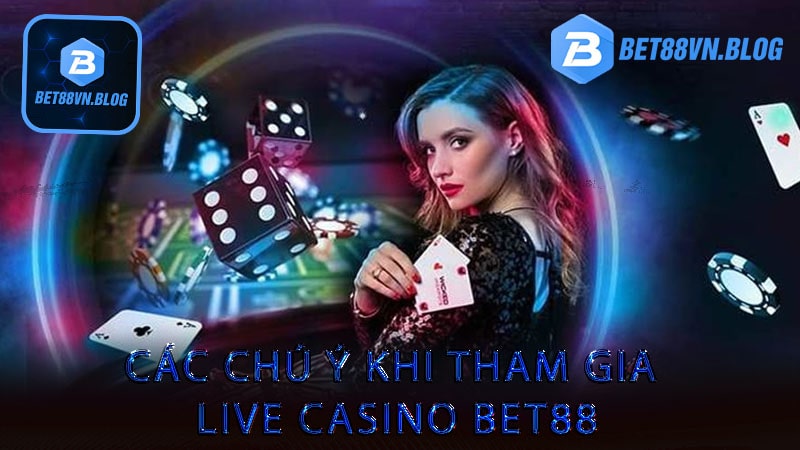 Các chú ý khi tham gia live casino bet88